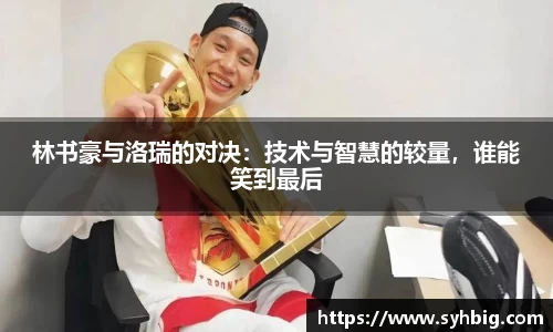 林书豪与洛瑞的对决：技术与智慧的较量，谁能笑到最后