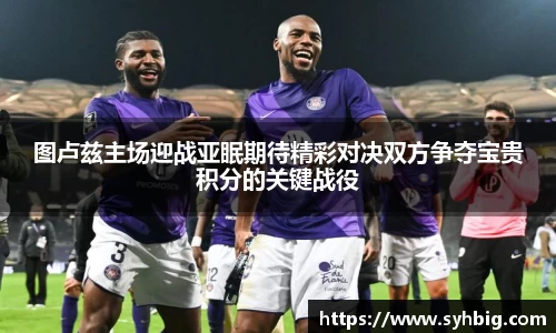 图卢兹主场迎战亚眠期待精彩对决双方争夺宝贵积分的关键战役