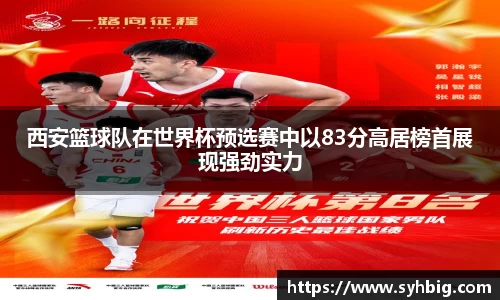 西安篮球队在世界杯预选赛中以83分高居榜首展现强劲实力